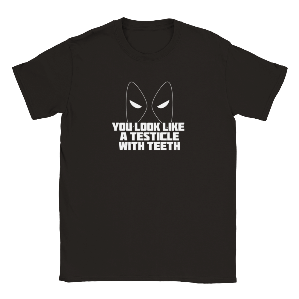 You Look Like A Testicle With Teeth  (Deadpool) | T-Shirt